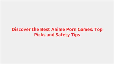 Discover The Best Anime Porn Games Top Picks And Safety Tips