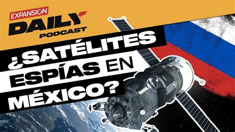 M Xico Ayuda A Rusia En Espionaje Expansi N Daily Podcast Youtube