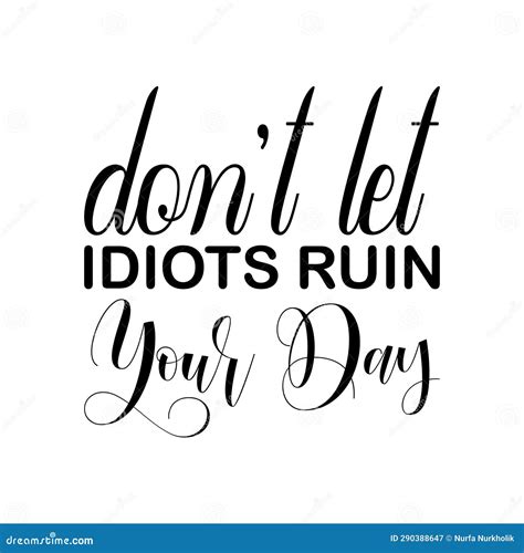 Don T Let Idiots Ruin Your Day Black Letter Quote Stock Vector