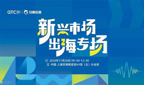 Gtc2024 全球流量大会（上海）—新兴市场出海专场 预约报名 白鲸出海活动 活动行