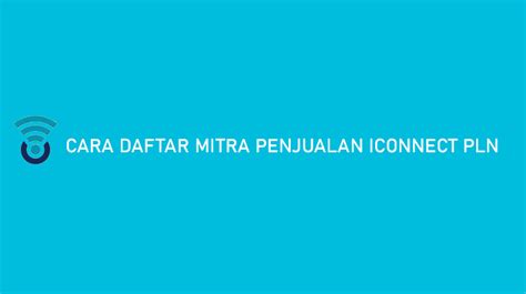 Cara Daftar Mitra Penjualan Iconnect Pln Syarat Keuntungan