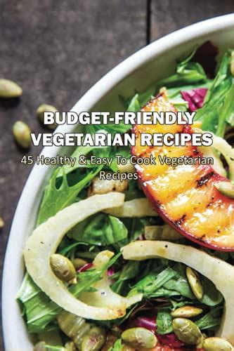 Budget-Friendly Vegetarian Recipes: 45 Healthy & Easy To Cook ...