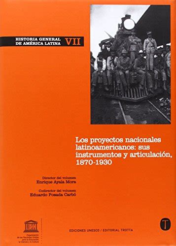 Historia General De America Latina Vol Los Proyectos Nacionales Latinoamericanos Sus