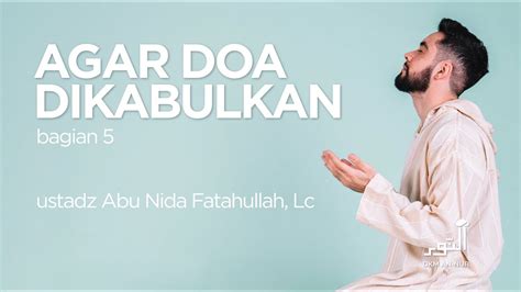 Agar Doa Dikabulkan Bagian Ustadz Abu Nida Fatahullah Lc Youtube