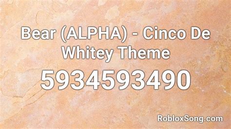 Bear Alpha Cinco De Whitey Theme Roblox Id Roblox Music Codes