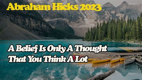 Abraham Hick April 2023 A Belief Is Only A Thought That You Think A