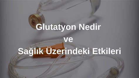 Glutatyon Nedir Ve Sa L K Zerindeki Etkileri Evde Atom Serum