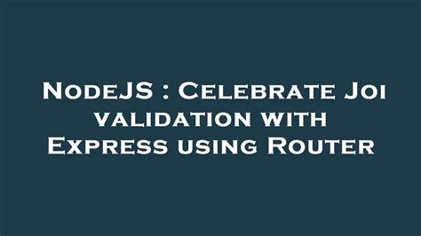 Nodejs Celebrate Joi Validation With Express Using Router Youtube