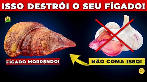 Descubra Os Alimentos Que Danificam Severamente O Seu F Gado Youtube