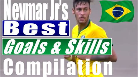 Neymar Jrs Best Skills And Goals For Brazil And Paris Saint Germain