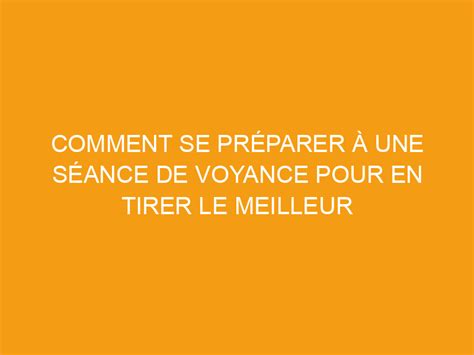 Comment Se Pr Parer Une S Ance De Voyance Pour En Tirer Le Meilleur