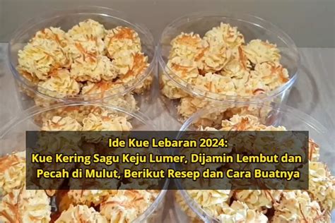 Ide Kue Lebaran 2024 Kue Kering Sagu Keju Lumer Dijamin Lembut Dan