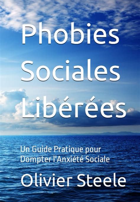 Phobies Sociales Lib R Es Un Guide Pratique Pour Dompter L Anxi T