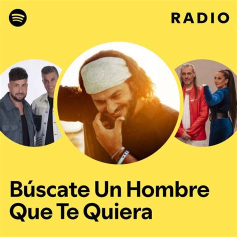 Búscate Un Hombre Que Te Quiera Radio Playlist By Spotify Spotify