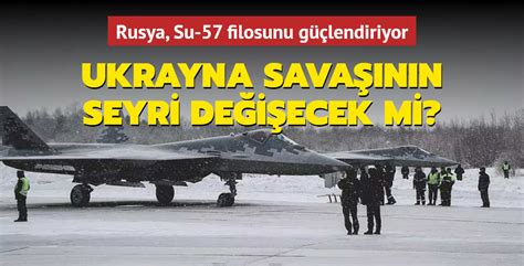 Rusya Su 57 filosunu güçlendiriyor Ukrayna savaşının seyri