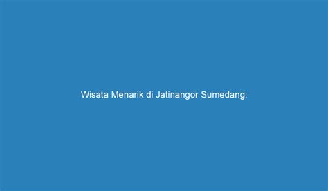 Wisata Menarik Di Jatinangor Sumedang Menjelajahi Keindahan Alam Dan