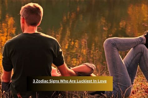 3 Zodiac Signs Who Are Luckiest In Love - Nicksromanterrace.com