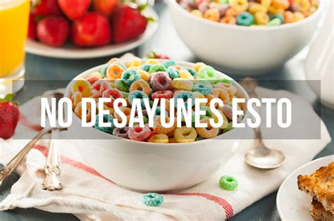 10 Alimentos Que No Debes Comer En Ayunas ¡intenta Evitarlos