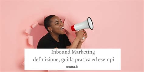 Inbound Marketing Definizione Guida Pratica Ed Esempi