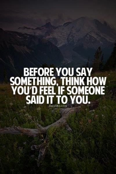 Before You Say Something Think How Youd Feel If Someone Said It To