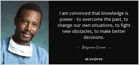 Benjamin Carson quote: I am convinced that knowledge is power - to ...