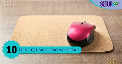 8 Itens Para Improvisar Como Mousepad Setup Brasil