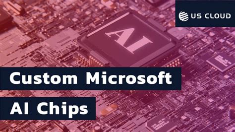 AI Chip Manufacturer Companies Now Include Microsoft US Cloud