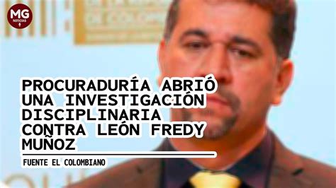 LoÚltimo 🔴 ProcuradurÍa Abre InvestigaciÓn Contra LeÓn Fredy MuÑoz