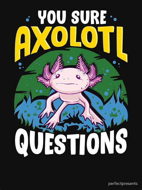 Funny You Sure Axolotl Questions Walking Fish Pun T Shirt For Sale By