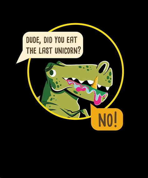 T Rex Dinosaur I Dude Did You Eat The Last Unicorn Digital Art By