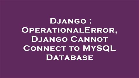 Django Operationalerror Django Cannot Connect To Mysql Database Youtube