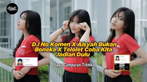 Dj No Komen Aku X Aisyah Bukan Boneka X Telolet Coba Kita Jadian Dulu