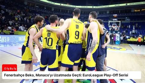 Fenerbah E Beko Monaco Y Uzatmada Ge Ti Euroleague Play Off Serisi