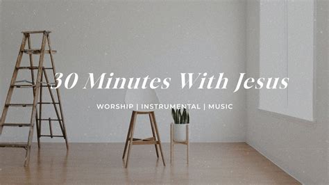 30 Minutes With Jesus Soaking Worship Music Into Heavenly Sounds