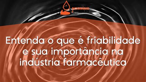 Entenda O Que Friabilidade E Sua Import Ncia Na Ind Stria Farmac Utica