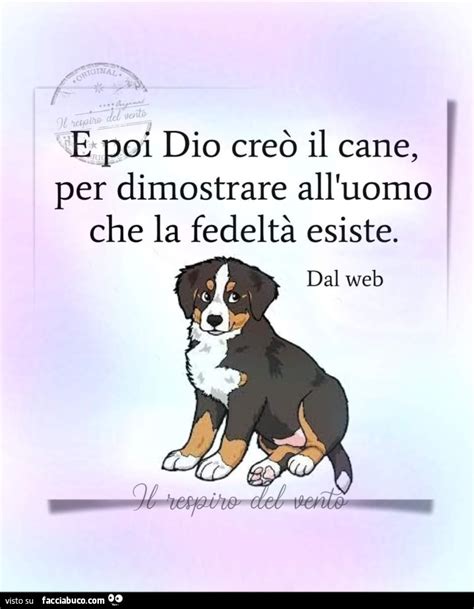 E poi Dio creò il cane per dimostrare all uomo che la fedeltà esiste