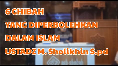 Ghibah Yang Di Perbolehkan Dalam Islam Kajian Ustadz M Sholikin S