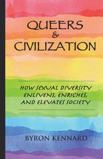 Queers And Civilization How Sexual Diversity Enlivens Enriches And El