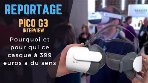 Pico G3 pourquoi et pour qui ce casque VR à 399 euros a du sens YouTube