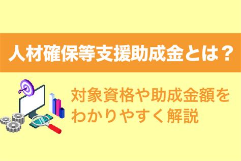 人材確保等支援助成金とは？対象資格や助成金額をわかりやすく解説 補助金・助成金の依頼・相談・比較なら【補助金幹事】