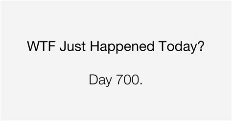 Day 700 A New Political Weapon What The Fuck Just Happened Today