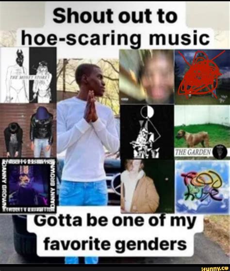 Shout Out To Hoe Scarin Music Gotta Be One Of My Favorite Genders Ifunny