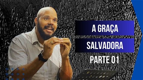 A GRAÇA SALVADORA PARTE 01 04 05 2023 RAFFAEL REIS MINISTÉRIO