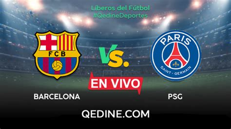 Barcelona Vs Psg En Vivo Horarios Y Canales Tv D Nde Ver El Partido