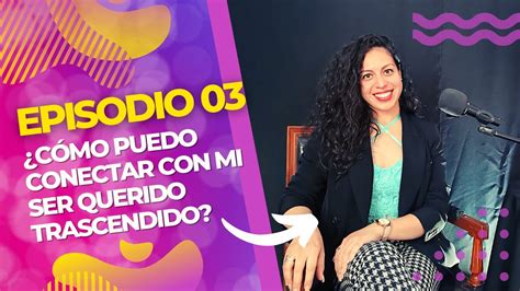 LUCY MONTENEGRO PODCAST 03 Cómo puedo conectar con mi ser querido