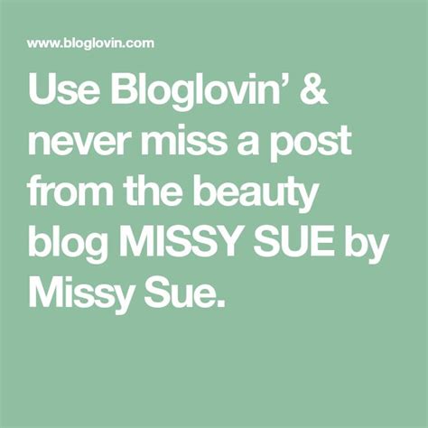 Use Bloglovin And Never Miss A Post From The Beauty Blog Missy Sue By