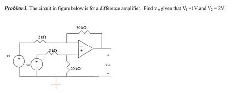 Solved Problem 3 The Circuit In The Figure Below Is For A Difference Amplifier Find V Given