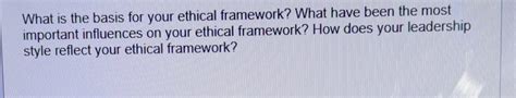 Solved What is the basis for your ethical framework? What | Chegg.com