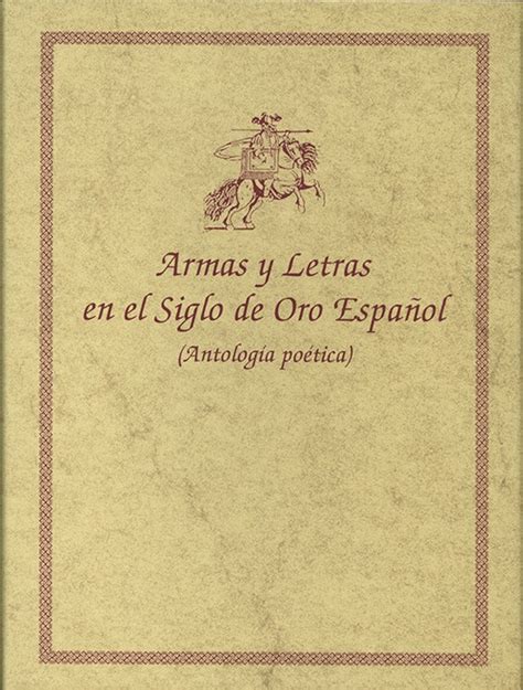 ARMAS Y LETRAS EN EL SIGLO DE ORO ESPAÑOL ANTOLOGÍA POÉTICA