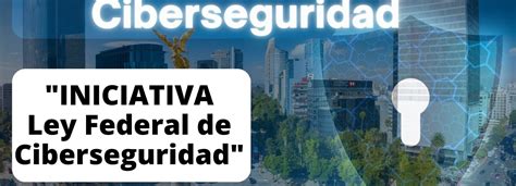 Dictamen De Ley Federal De Ciberseguridad Se Va Para Abril De